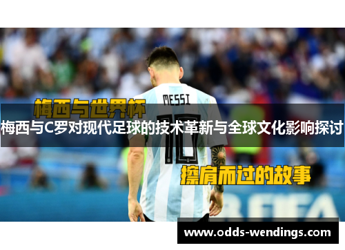 梅西与C罗对现代足球的技术革新与全球文化影响探讨