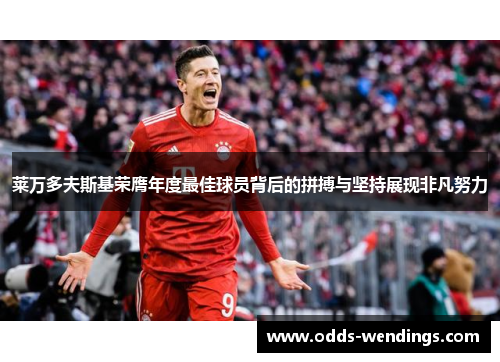 莱万多夫斯基荣膺年度最佳球员背后的拼搏与坚持展现非凡努力