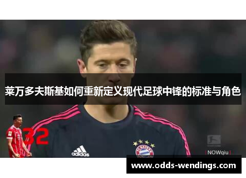 莱万多夫斯基如何重新定义现代足球中锋的标准与角色