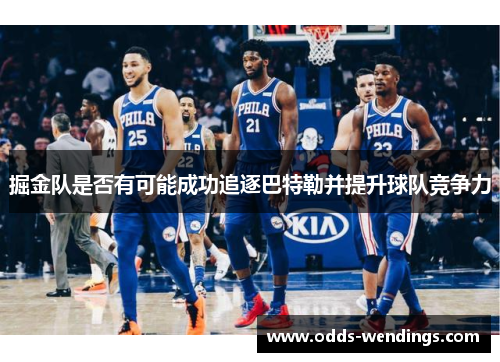 掘金队是否有可能成功追逐巴特勒并提升球队竞争力