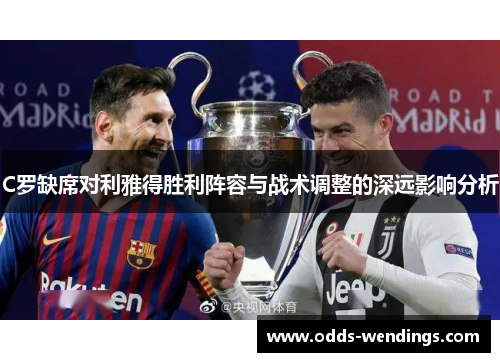 C罗缺席对利雅得胜利阵容与战术调整的深远影响分析