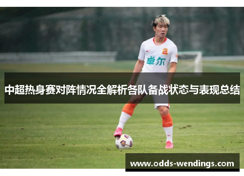 中超热身赛对阵情况全解析各队备战状态与表现总结