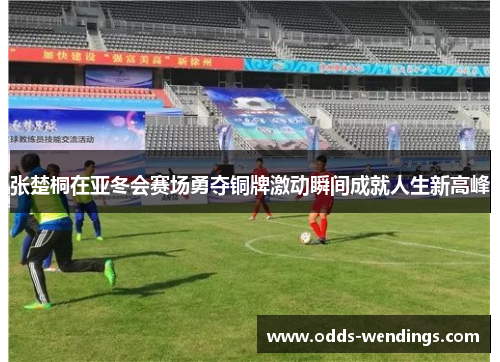 张楚桐在亚冬会赛场勇夺铜牌激动瞬间成就人生新高峰