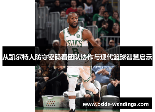 从凯尔特人防守密码看团队协作与现代篮球智慧启示